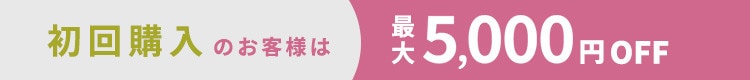 初回購入のお客様限定 最大5,000円OFF