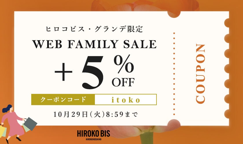 【ヒロコビス限定】 WEB FAMILY SALE！さらに5％OFF