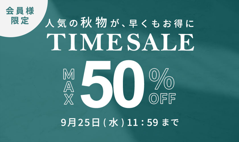 最大50%OFF 人気の秋物が早くもお得に 会員様限定TIME SALE