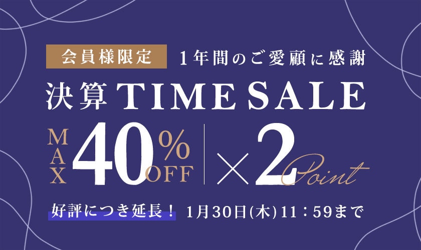 【ご好評につき延長】最大40%OFF 1年間のご愛顧に感謝 会員様限定決算TIME SALE＆ダブルポイント