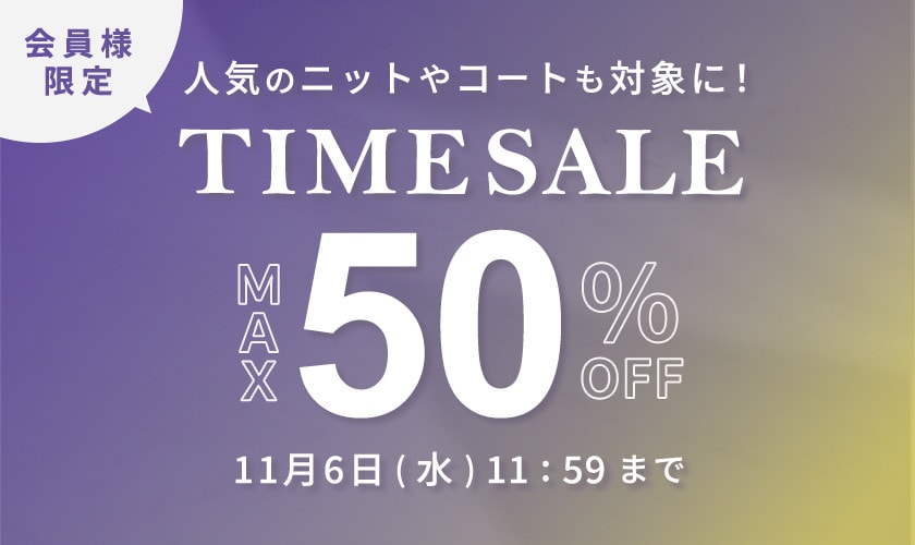 最大50%OFF 人気のニットやコートも対象に！ 会員様限定TIME SALE / まとめ買い2点10%OFF 