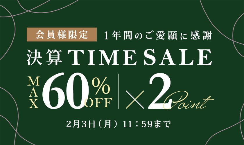 最大60%OFF 1年間のご愛顧に感謝 会員様限定決算TIME SALE＆ダブルポイント