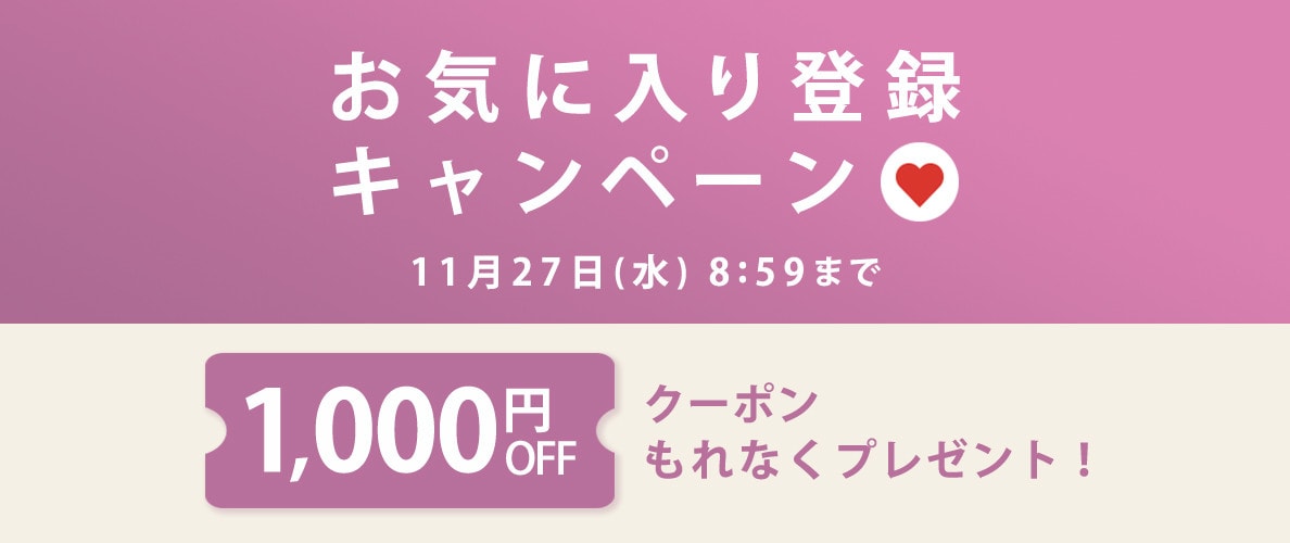 【もれなく1,000円OFFクーポンをプレゼント】お気に入り登録キャンペーン開催中！