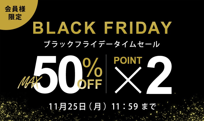 最大50%OFF 会員様限定 BLACK FRIDAY SALE ダブルポイント