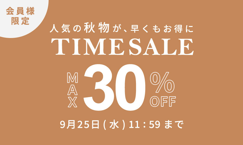 最大30%OFF 人気の秋物が早くもお得に 会員様限定TIME SALE / おまとめ買いがお得！全品対象 2点10%OFF 同時開催中